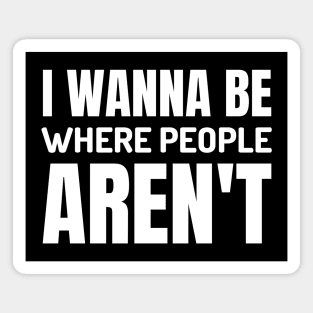 I Wanna Be Where People Aren't Magnet